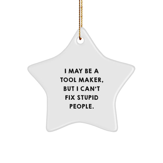 Tool Maker Funny Star Ornament, 'I May Be A Tool Maker, But I Can't Fix Stupid People.' Gifts from Friends, Coworkers, or Family for Tool Maker, Men, or Women, Christmas Unique Gifts - Image 1