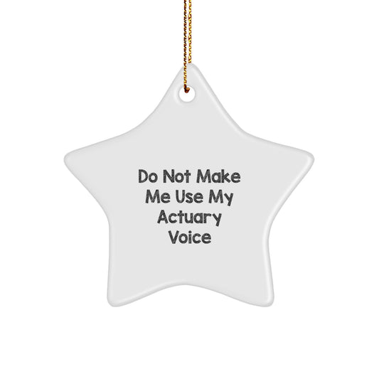 Funny Actuary Gifts, 'Do Not Make Me Use My Actuary Voice' Star Ornament for Men, Women, Friends, Coworkers, Family - Unique Christmas Unique Gifts - Image 1