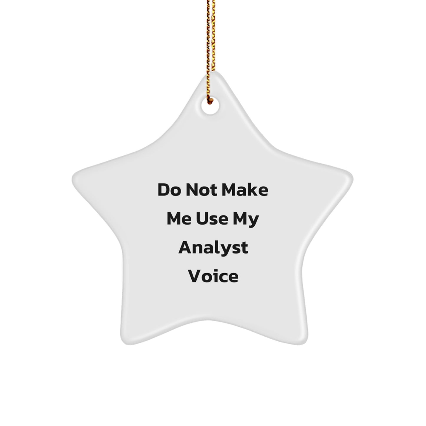 Funny Analyst Star Ornament Gifts from Friends for Christmas, Do Not Make Me Use My Analyst Voice, Unique White Star Shaped MDF with High-Gloss Finish - Image 1