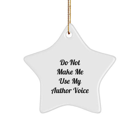 Author's Funny Gift from Friends - Star Ornament with Do Not Make Me Use My Author Voice Quote, Unique Christmas Unique Gift for Author - Image 1