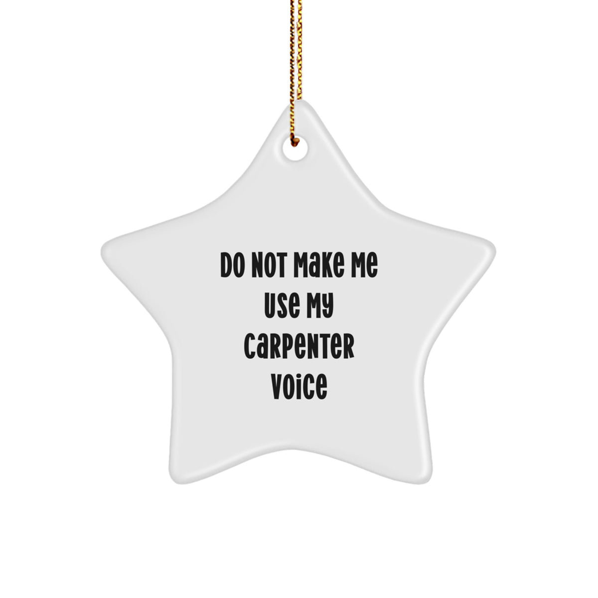 Funny Carpenter Gifts: 'Do Not Make Me Use My Carpenter Voice' Star Ornament, Christmas Memorable Presents for Men, Women, Friends, and Family - Image 1