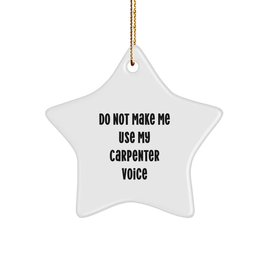 Funny Carpenter Gifts: 'Do Not Make Me Use My Carpenter Voice' Star Ornament, Christmas Memorable Presents for Men, Women, Friends, and Family - Image 1