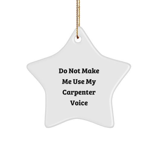 Carpenter Gifts from Friends, 'Do Not Make Me Use My Carpenter Voice' Star Ornament, Christmas Unique Gifts for Men - Image 1