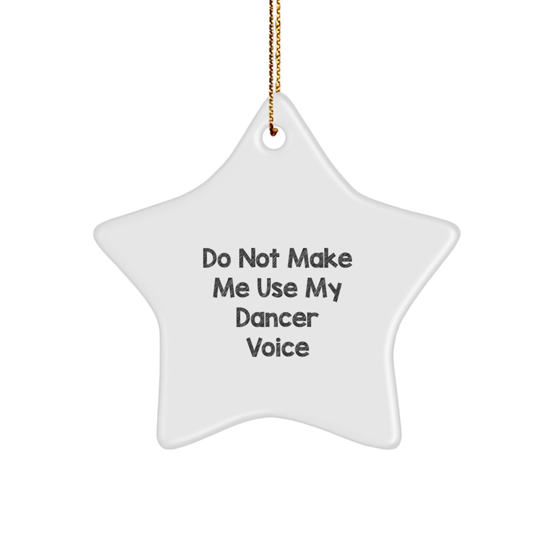Funny Dancer Gifts, Do Not Make Me Use My Dancer Voice, Star Ornament, White, 3.25' Tall, Christmas Unique Gifts from Friends to Dancers - Image 1
