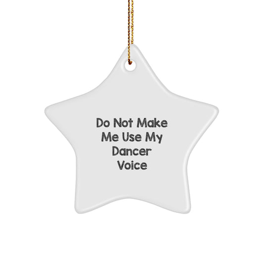 Funny Dancer Gifts, Do Not Make Me Use My Dancer Voice, Star Ornament, White, 3.25' Tall, Christmas Unique Gifts from Friends to Dancers - Image 1
