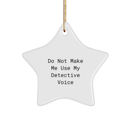 Detective Star Ornament Gifts from Family - 'Do Not Make Me Use My Detective Voice' Christmas Decorations for Men - Image 1