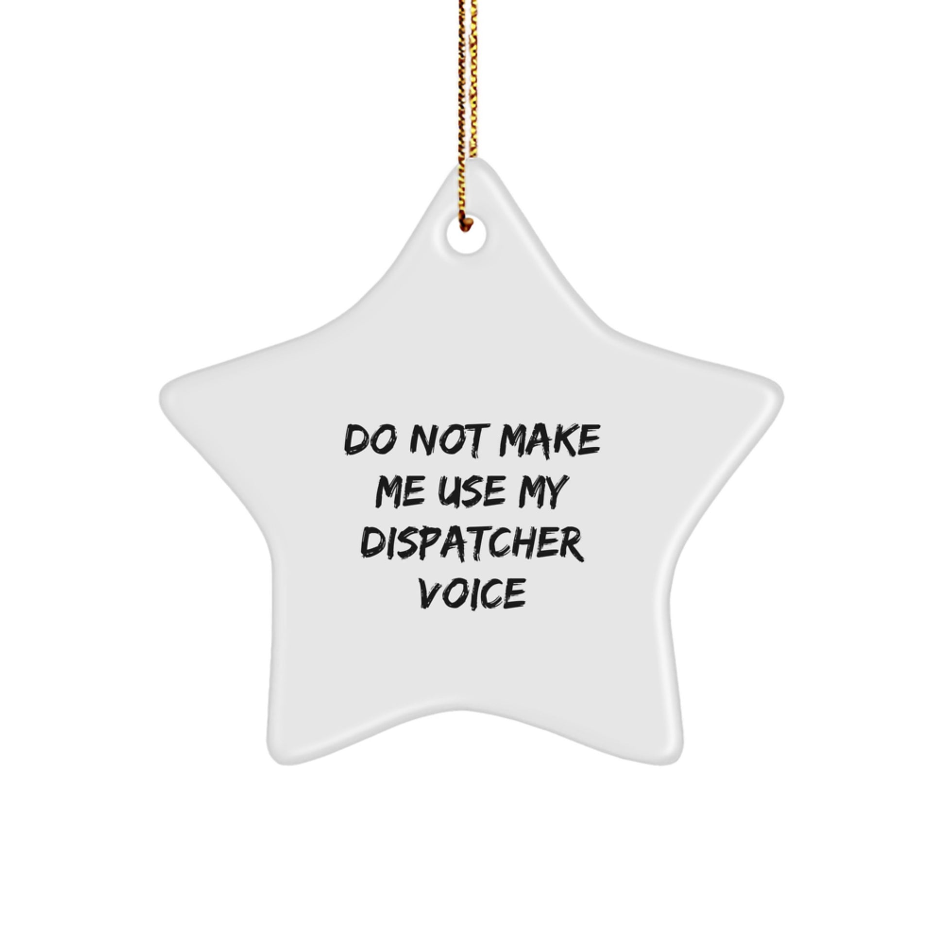 Funny Dispatcher Gifts: 'Do Not Make Me Use My Dispatcher Voice' Star Ornament for Christmas, Gifts from Men to Friends, Coworkers, or Family - Image 1