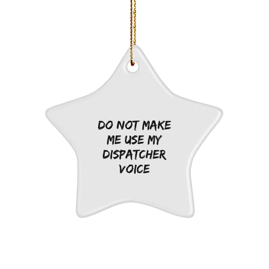 Funny Dispatcher Gifts: 'Do Not Make Me Use My Dispatcher Voice' Star Ornament for Christmas, Gifts from Men to Friends, Coworkers, or Family - Image 1