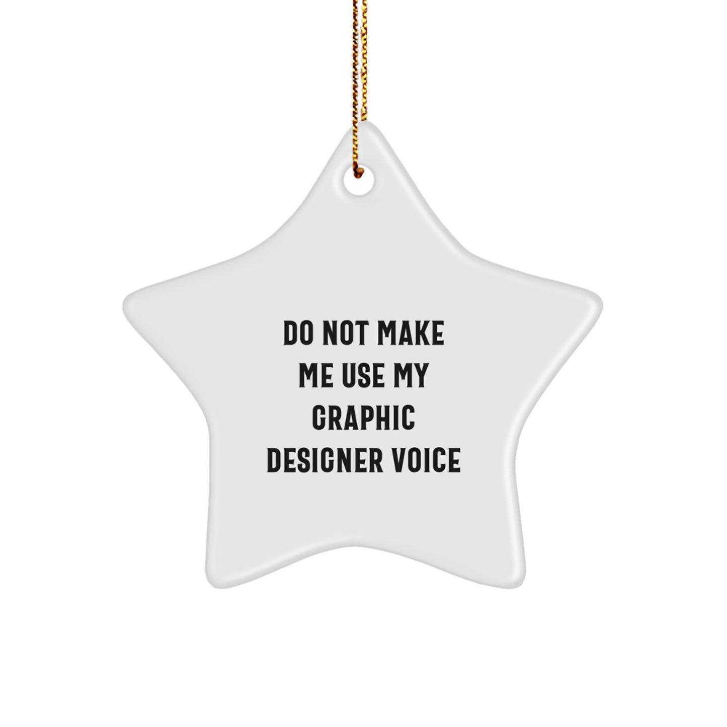 Funny Graphic Designer Gift, Do Not Make Me Use My Voice, Star Ornament, Christmas, Gifts from Friends, for Graphic Designers - Image 1