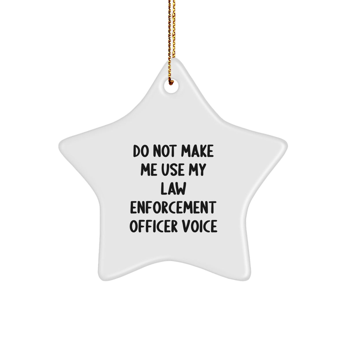 Funny Law Enforcement Officer Gifts from Friends - Do Not Make Me Use My Voice Star Ornament, White, 3.25" tall, Christmas Unique Presents for Law Enforcement Officers - Image 1