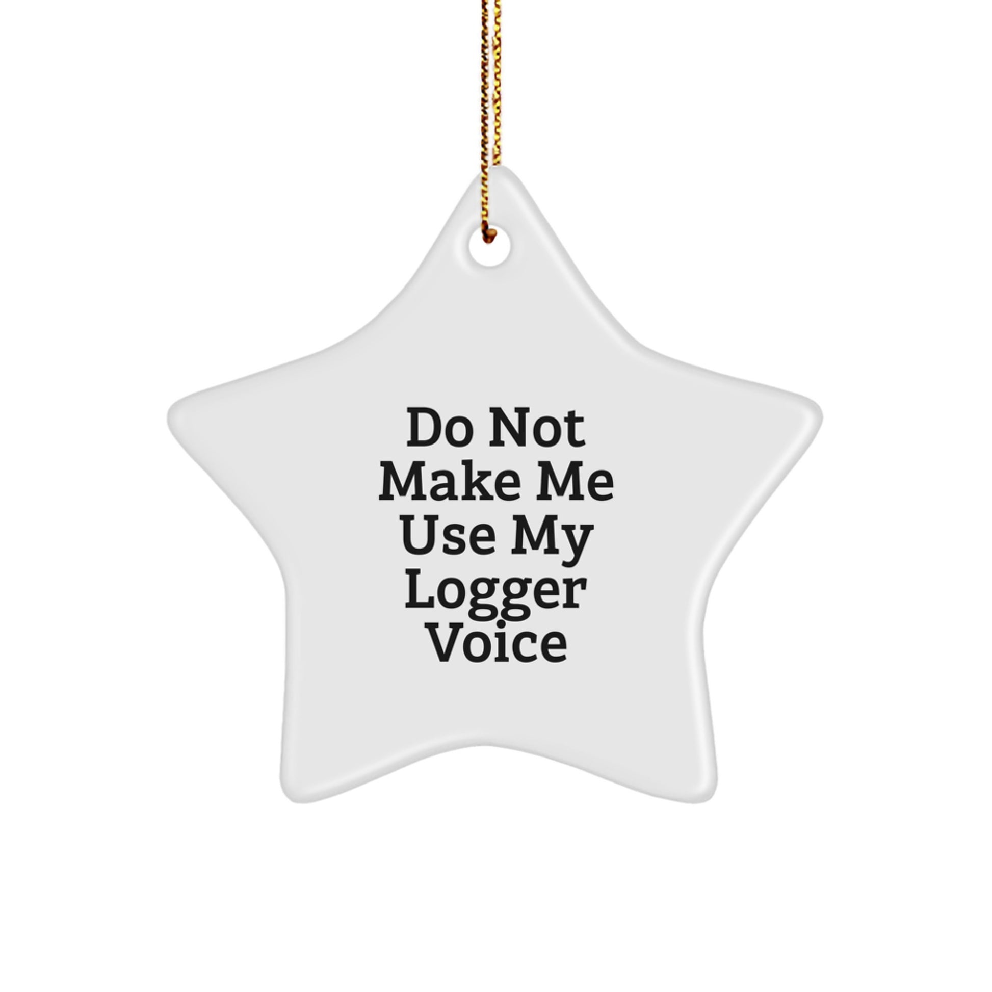 Funny Logger Gifts for Men from Friends and Family - Unique Star Ornament, Do Not Make Me Use My Logger Voice Christmas Decoration - Image 1
