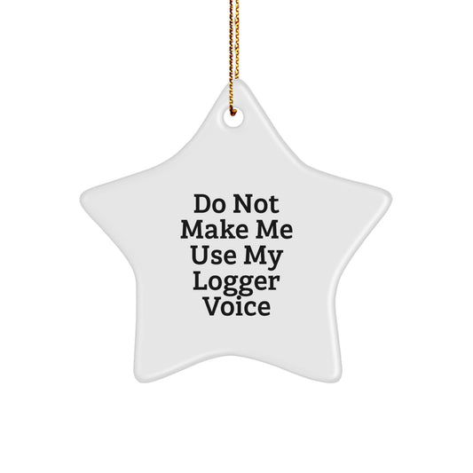 Funny Logger Gifts for Men from Friends and Family - Unique Star Ornament, Do Not Make Me Use My Logger Voice Christmas Decoration - Image 1