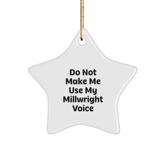 Millwright Humor Gifts from Friends to Family - Do Not Make Me Use My Millwright Voice Star Ornament for Christmas - Image 1