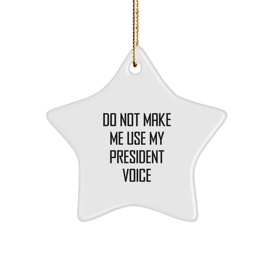 Funny President Gifts for Him from Friends - 'Do Not Make Me Use My President Voice' Star Ornament for Christmas - Image 1