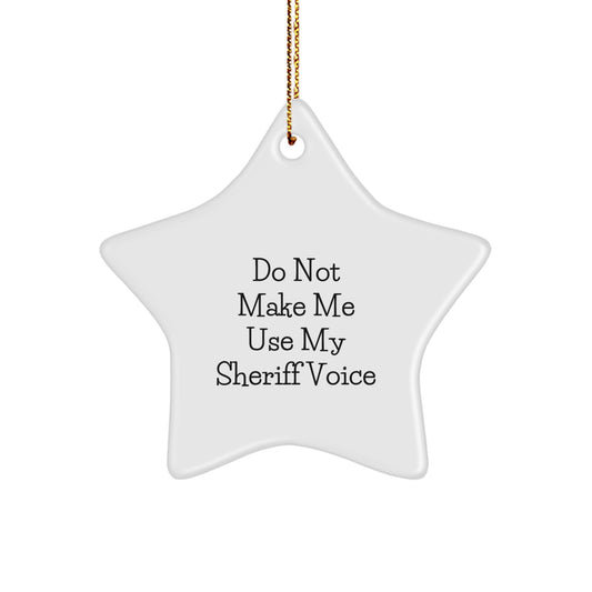 Funny Sheriff Gifts from Men to Sheriff Friends - 'Do Not Make Me Use My Sheriff Voice' Star Ornament for Christmas - Image 1