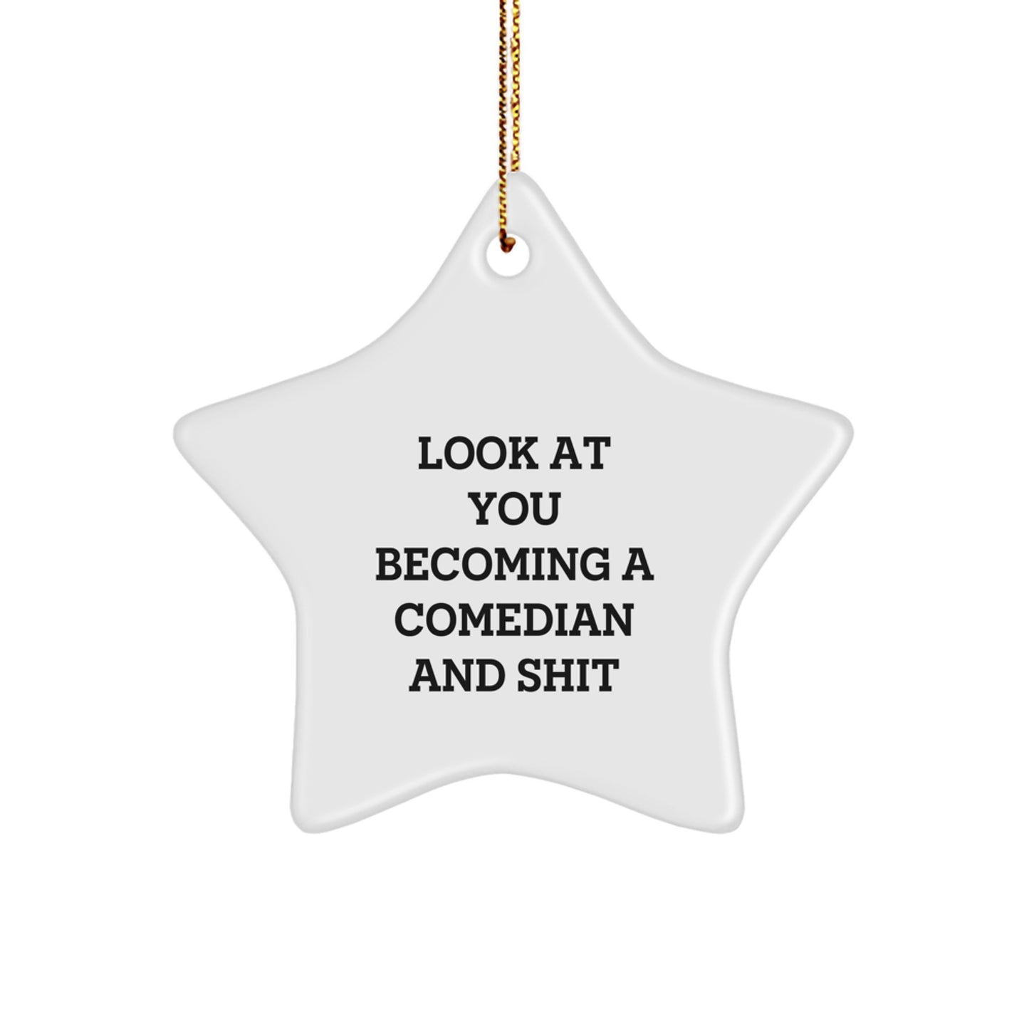 Funny Comedian Gifts from Friends for Christmas - Star Ornament with 'Look At You Becoming A Comedian And Shit' Quote - Image 1