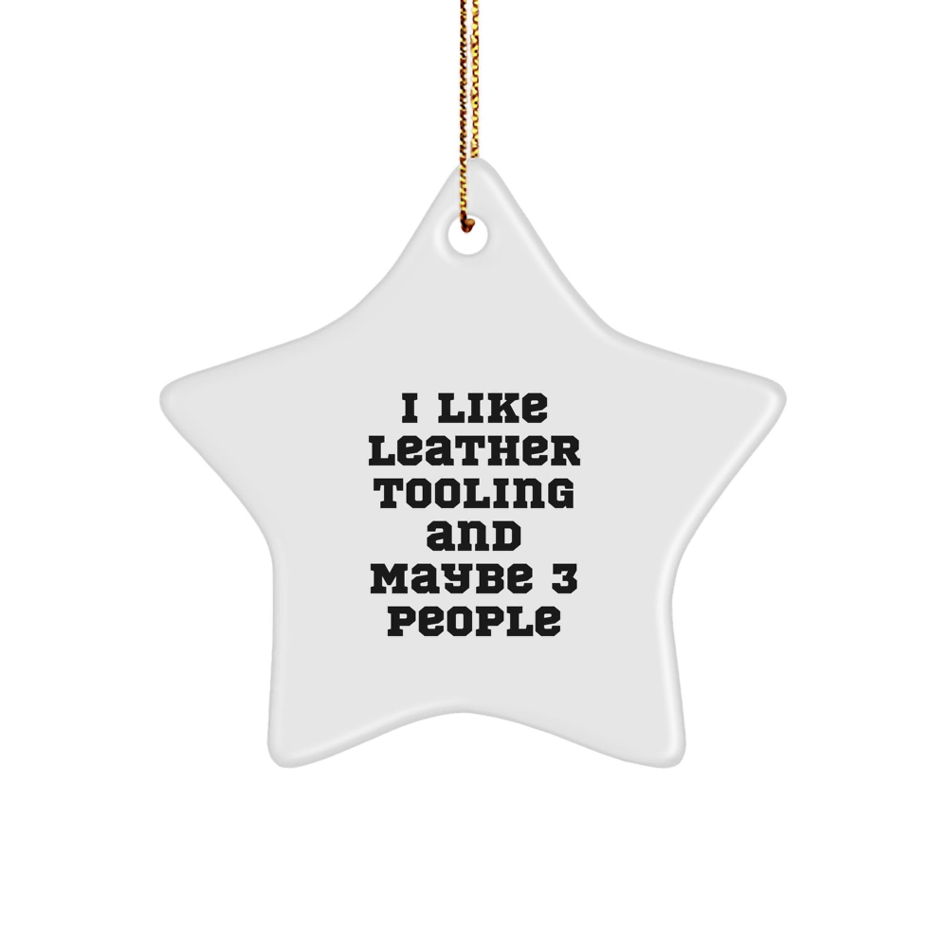 Funny Leather Tooling Star Ornament Gifts from Friends for Christmas - I 'Like Leather Tooling And Maybe 3 People' Funny Star Ornament, White, Star Shaped - Image 1