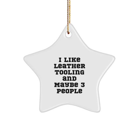 Funny Leather Tooling Star Ornament Gifts from Friends for Christmas - I 'Like Leather Tooling And Maybe 3 People' Funny Star Ornament, White, Star Shaped - Image 1