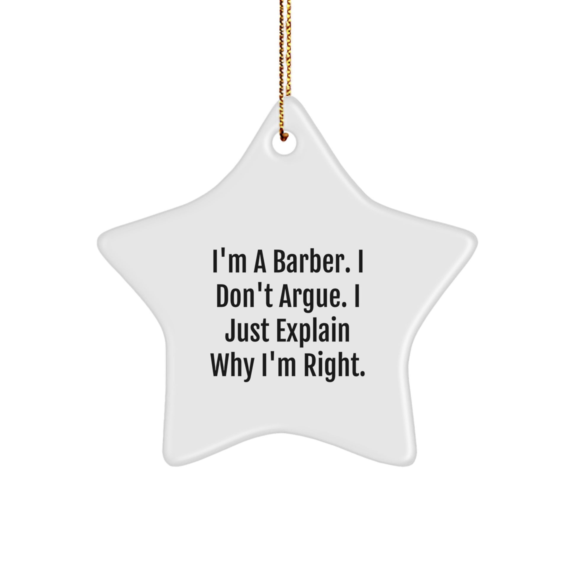 Funny Barber Gifts from Men to Friends - I'm A Barber. I Don't Argue. I Just Explain Why I'm Right. Star Ornament for Christmas - Image 1