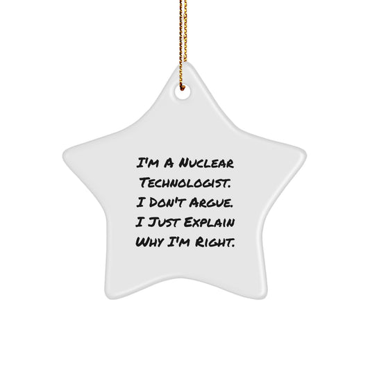 Funny Nuclear Technologist Gifts - I'm A Nuclear Technologist. I Just Explain Why I'm Right., Star Ornament for Christmas, Gifts from Family to Nuclear Technologist - Image 1