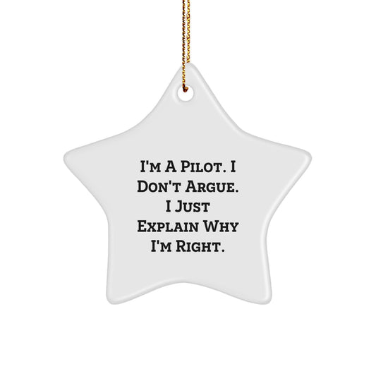 Funny Pilot Gifts from Men to Friends - I'm A Pilot. I Don't Argue. I Just Explain Why I'm Right. Star Ornament - Image 1