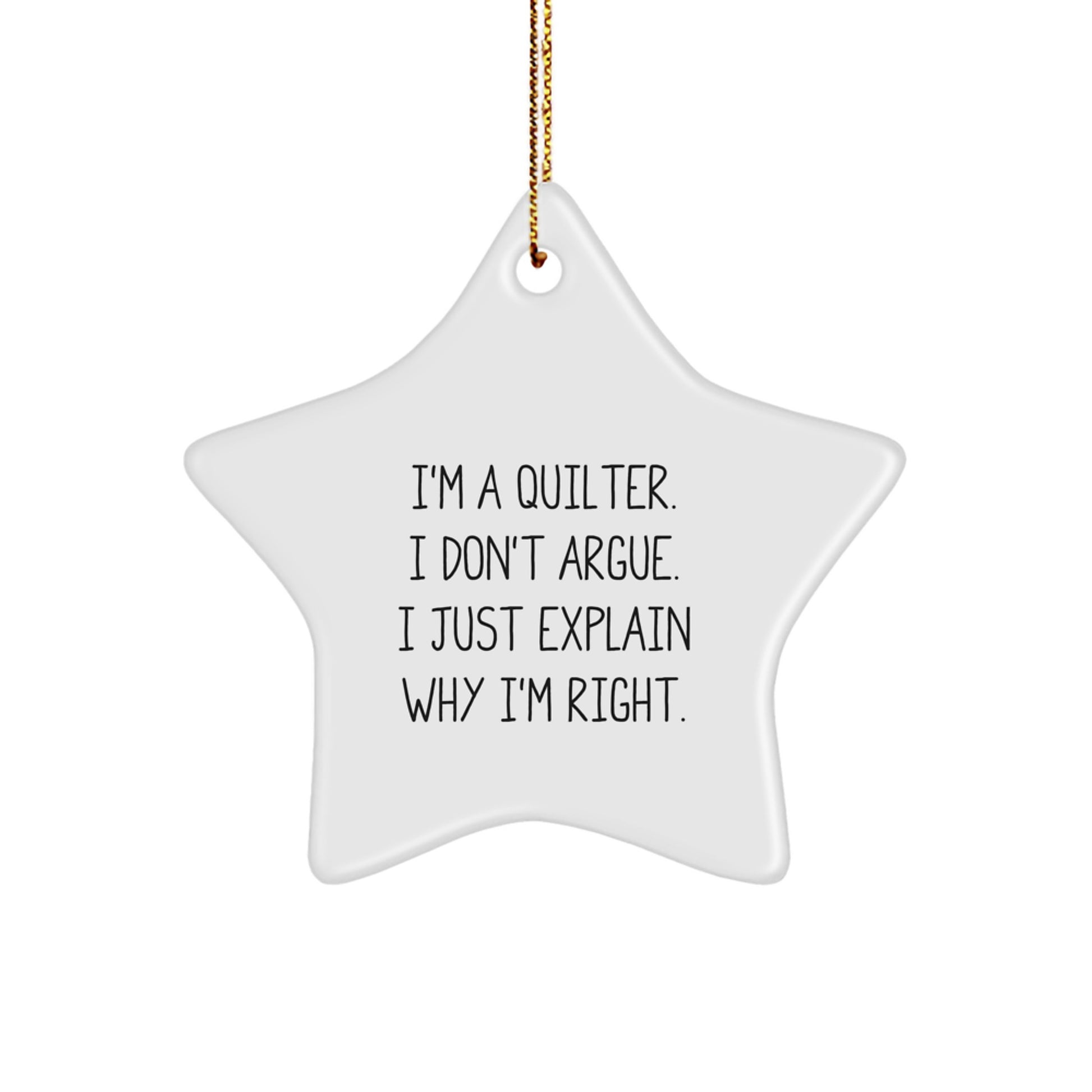 Quilter's Delight, Funny Quilter Gifts, 'I'm A Quilter. I Don't Argue. I Just Explain Why I'm Right.' Star Ornament, Gifts from Friends to Quilter, for Christmas - Image 1