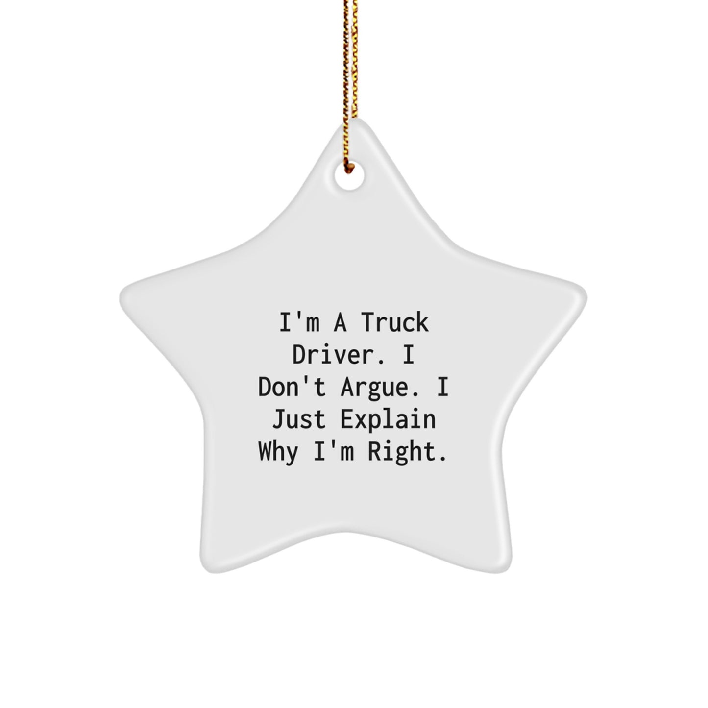 Funny Truck Driver Gifts from Friends - Unique Star Ornament for Christmas - I'm A Truck Driver. I Don't Argue. I Just Explain Why I'm Right. - Image 1