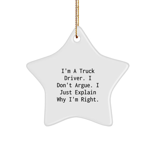 Funny Truck Driver Gifts from Friends - Unique Star Ornament for Christmas - I'm A Truck Driver. I Don't Argue. I Just Explain Why I'm Right. - Image 1