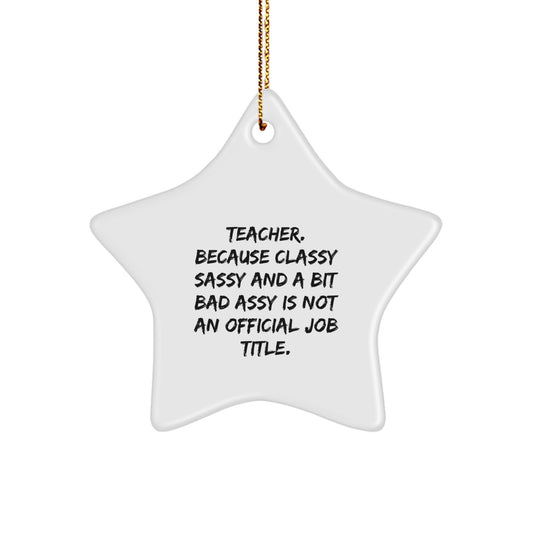 Funny Teacher Gifts from Friends, 'Teacher. Because Classy Sassy And A Bit Fearlessy Is Not An Official Job Title.' Star Ornament for Christmas - Image 1