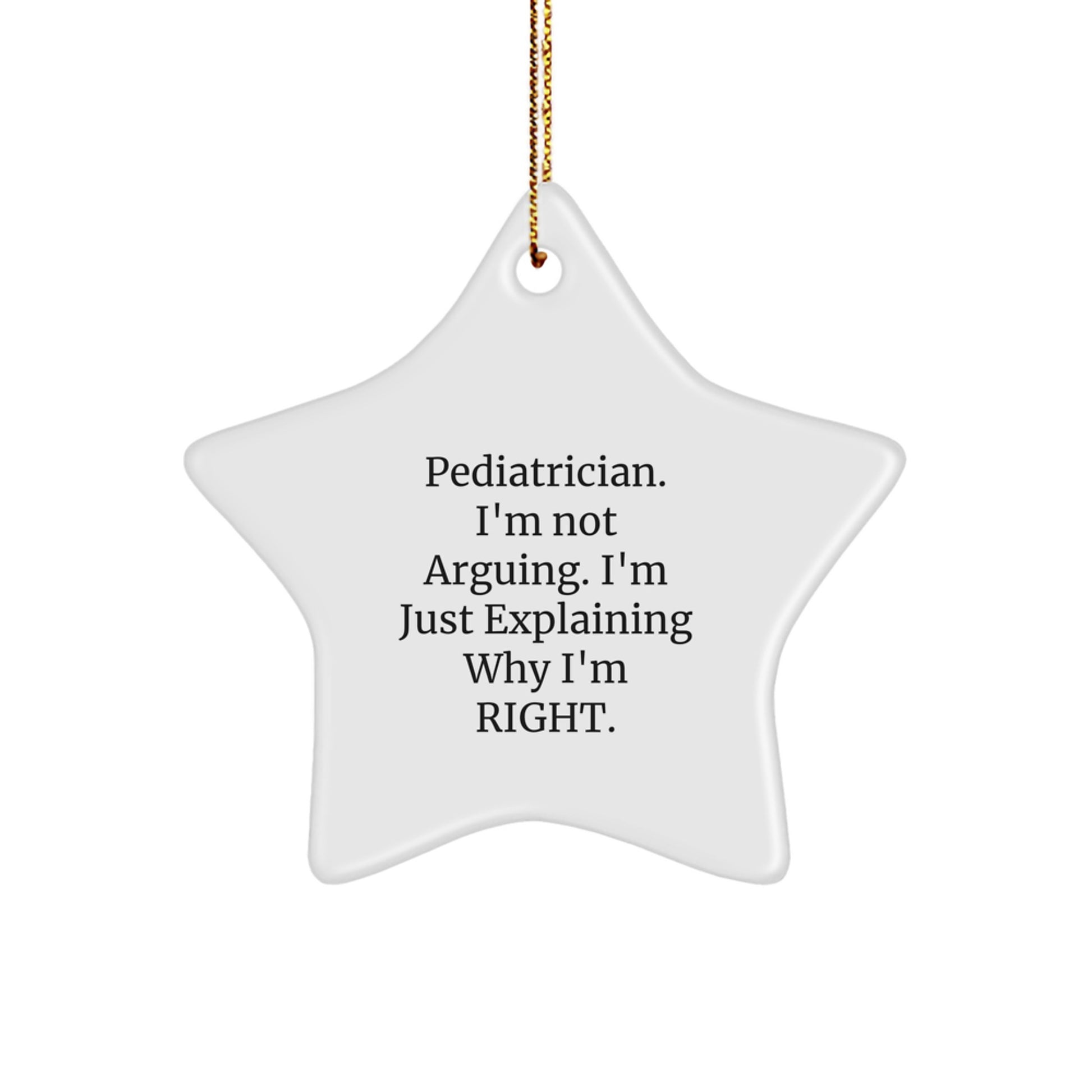 Funny Pediatrician Gifts from Friends for Christmas Star Ornament - Explaining Why I'm Right, Star Shaped, White, MDF, Plastic Finish, Gold Cord - Image 1
