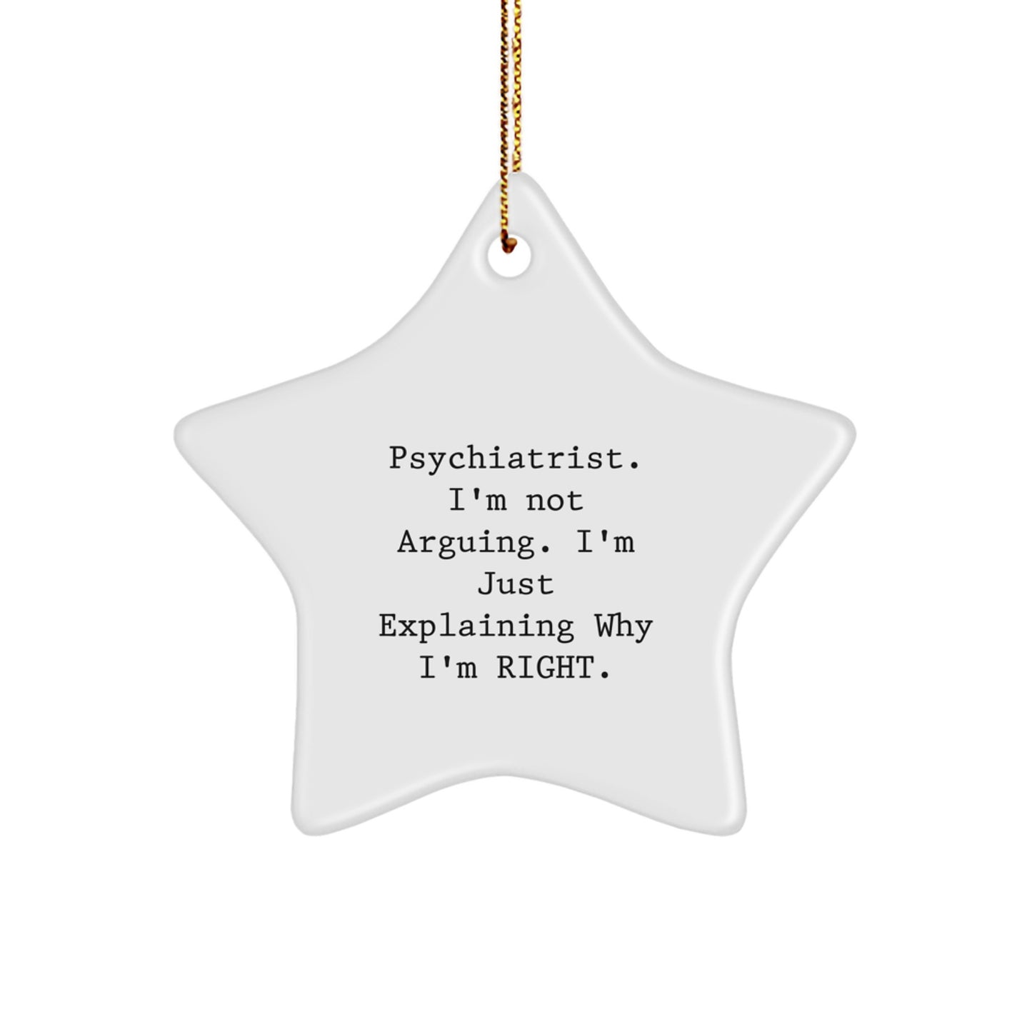 Funny Psychiatrist Gifts - 'I'm Not Arguing. I'm Just Explaining Why I'm Right.' Star Ornament for Christmas, Gifts from Men to Women Psychiatrists - Image 1