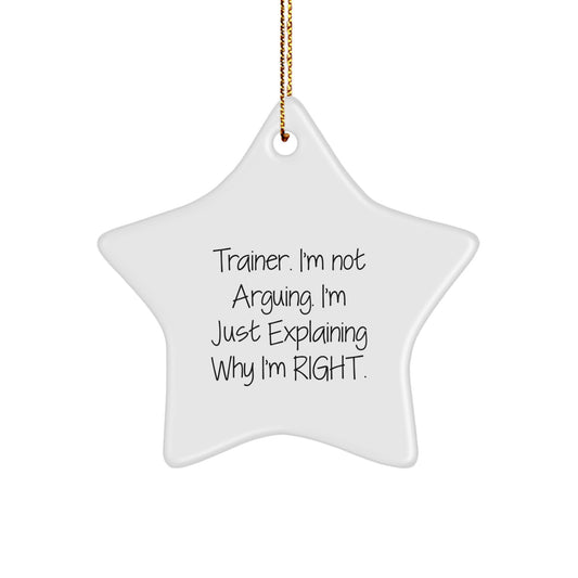 Funny Trainer Christmas Unique Gifts from Men to Family - Star Ornament with 'Trainer. I'm Not Arguing. I'm Just Explaining Why I'm Right.' Quote, White Color, Star Shaped - Image 1