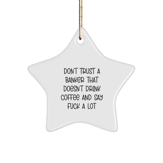 Funny Gifts from Friends to Banker, Star Ornament, Don't Trust A Banker That Doesn't Drink Coffee And Say F--k A Lot, Christmas Unique Decorations - Image 1