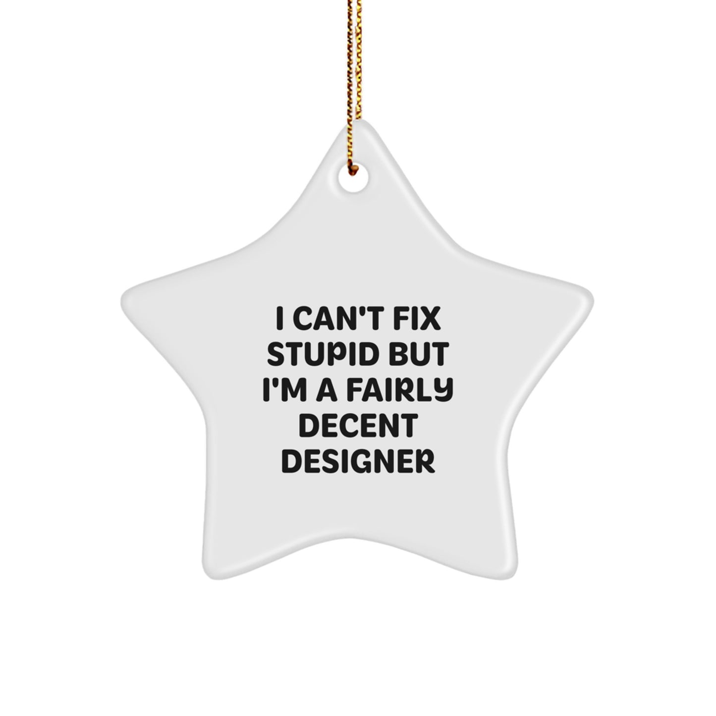 Funny Designer Gifts for Him, Unique Star Ornament, I Can't Fix Stupid But I'm A Fairly Decent Designer, Christmas Unique Gifts from Friends - Image 1