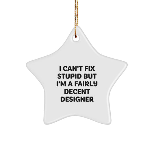 Funny Designer Gifts for Him, Unique Star Ornament, I Can't Fix Stupid But I'm A Fairly Decent Designer, Christmas Unique Gifts from Friends - Image 1