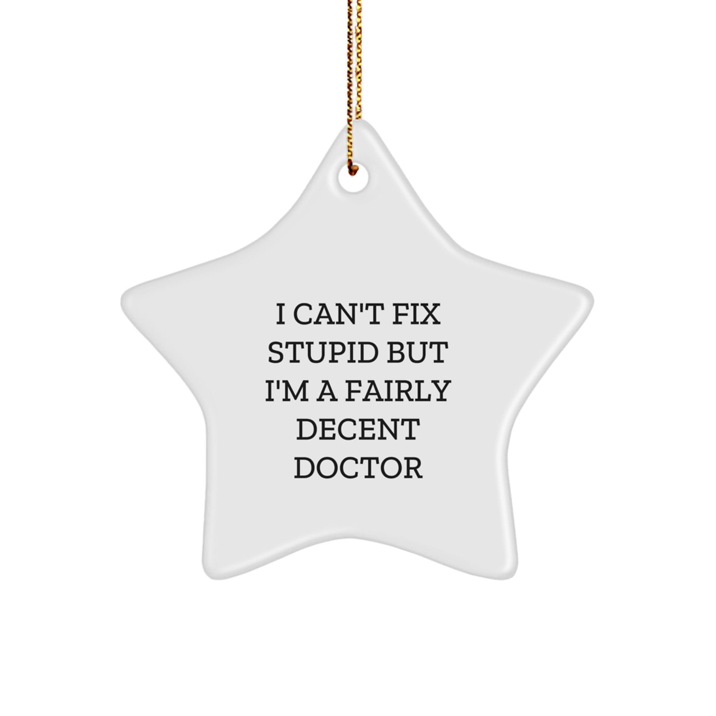 Funny Doctor Gifts, I Can't Fix Stupid But I'm A Fairly Decent Doctor Star Ornament, White Star Shaped Christmas Unique Gifts from Friends - Image 1
