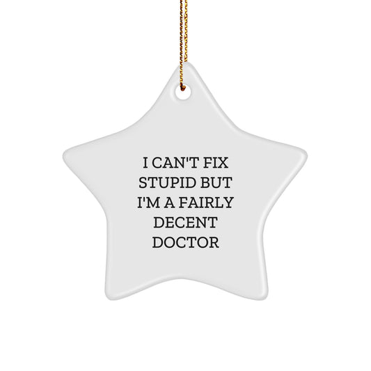 Funny Doctor Gifts, I Can't Fix Stupid But I'm A Fairly Decent Doctor Star Ornament, White Star Shaped Christmas Unique Gifts from Friends - Image 1