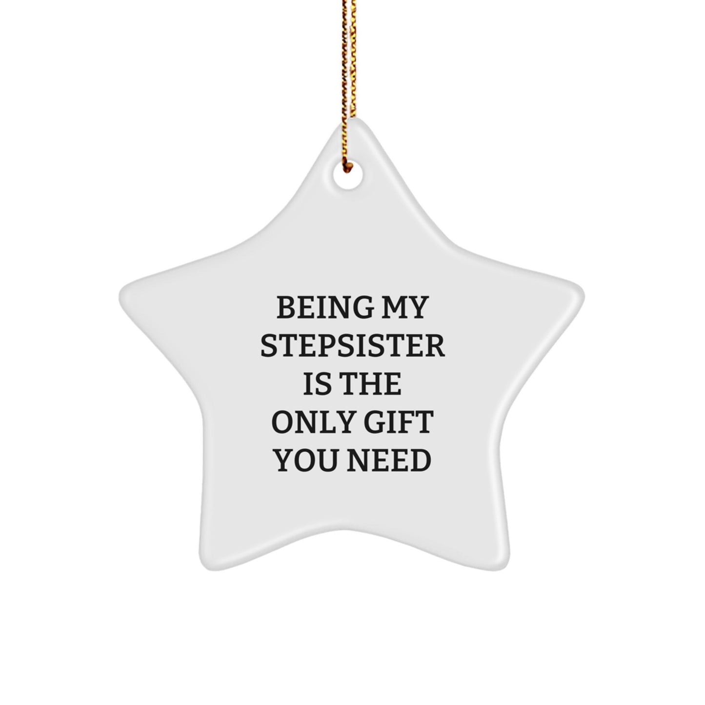 Funny Stepsister Gifts from Men, Women, or Family - Being My Stepsister Is The Only Gift You Need, Star Ornament for Christmas - Image 1