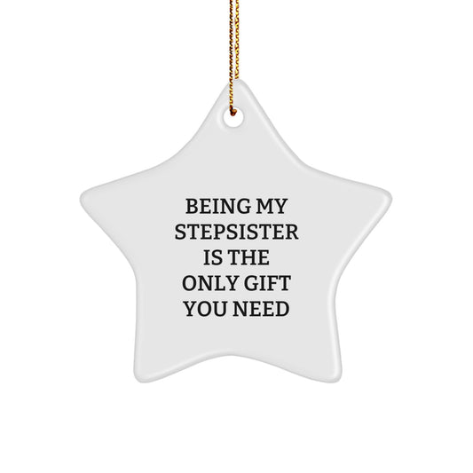 Funny Stepsister Gifts from Men, Women, or Family - Being My Stepsister Is The Only Gift You Need, Star Ornament for Christmas - Image 1