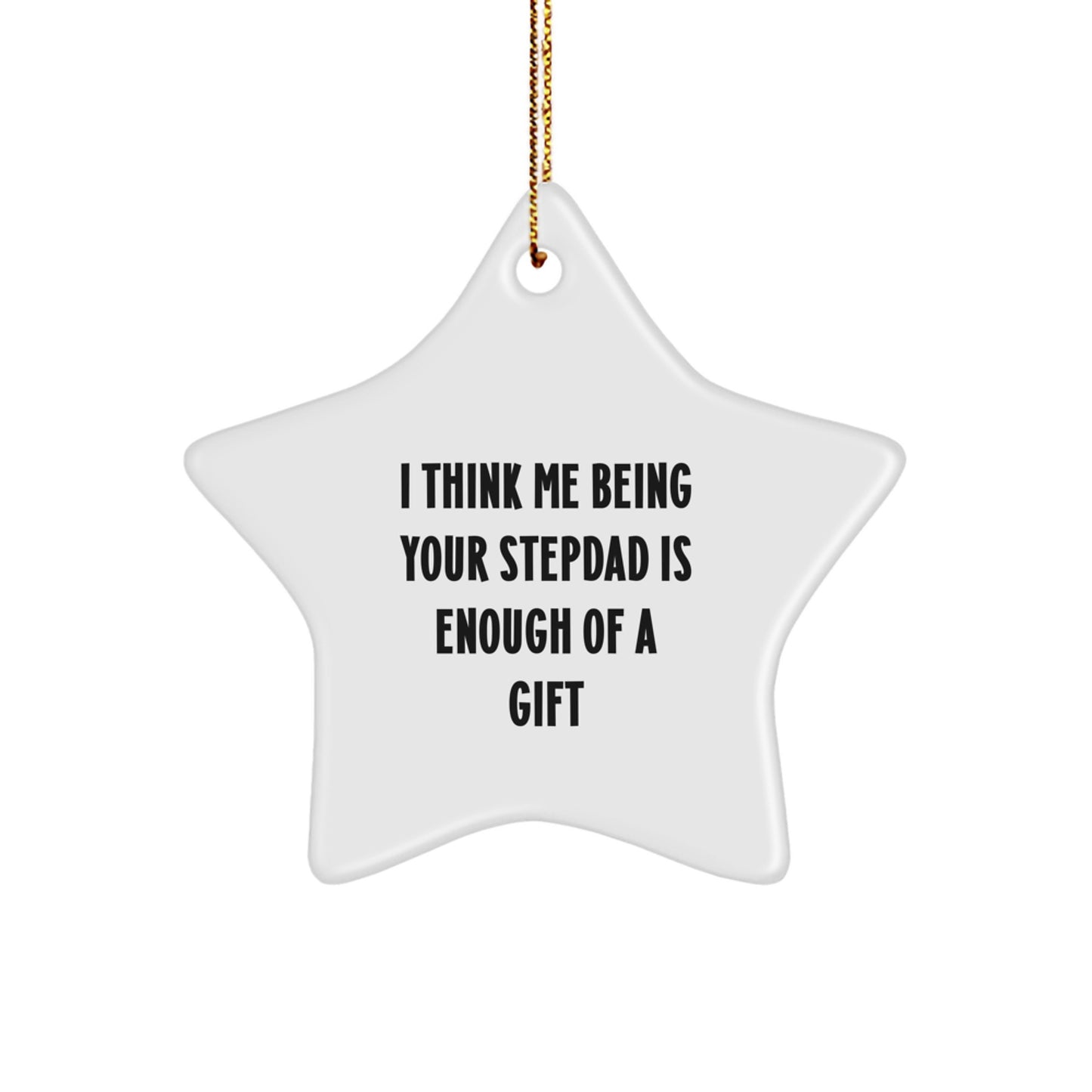 Funny Stepdad Gifts - I Think Me Being Your Stepdad Is Enough Of A Gift Star Ornament for Christmas - Image 1