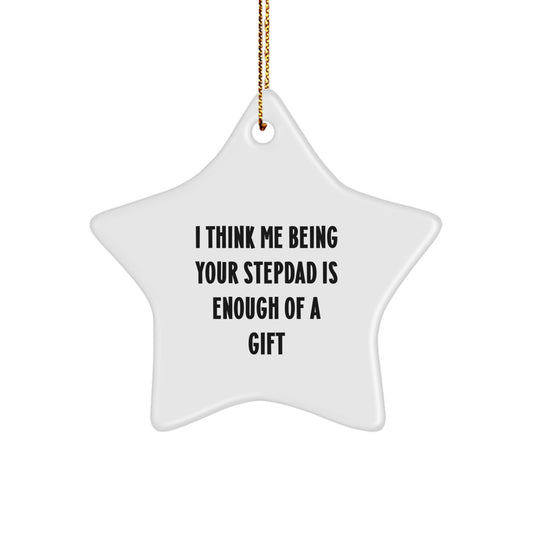 Funny Stepdad Gifts - I Think Me Being Your Stepdad Is Enough Of A Gift Star Ornament for Christmas - Image 1