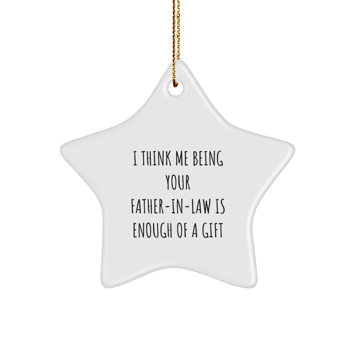 Funny Father-in-law Gifts from Women, 'I Think Me Being Your Father-in-law Is Enough Of A Gift' Star Ornament, Christmas Unique Presents for Men - Image 1