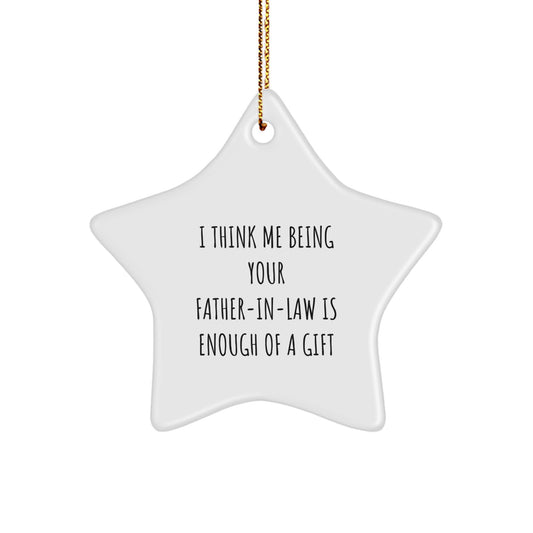 Funny Father-in-law Gifts from Women, 'I Think Me Being Your Father-in-law Is Enough Of A Gift' Star Ornament, Christmas Unique Presents for Men - Image 1