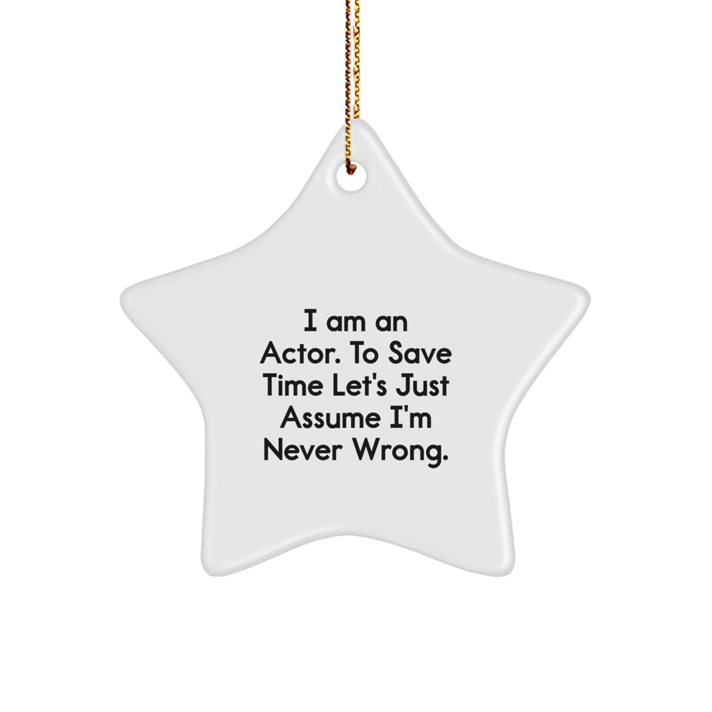 Funny Actor Star Ornament Gifts from Men for Actor Friends and Family - I Am An Actor. To Save Time Let's Just Assume I'm Never Wrong. Christmas Star Decorations - Image 1