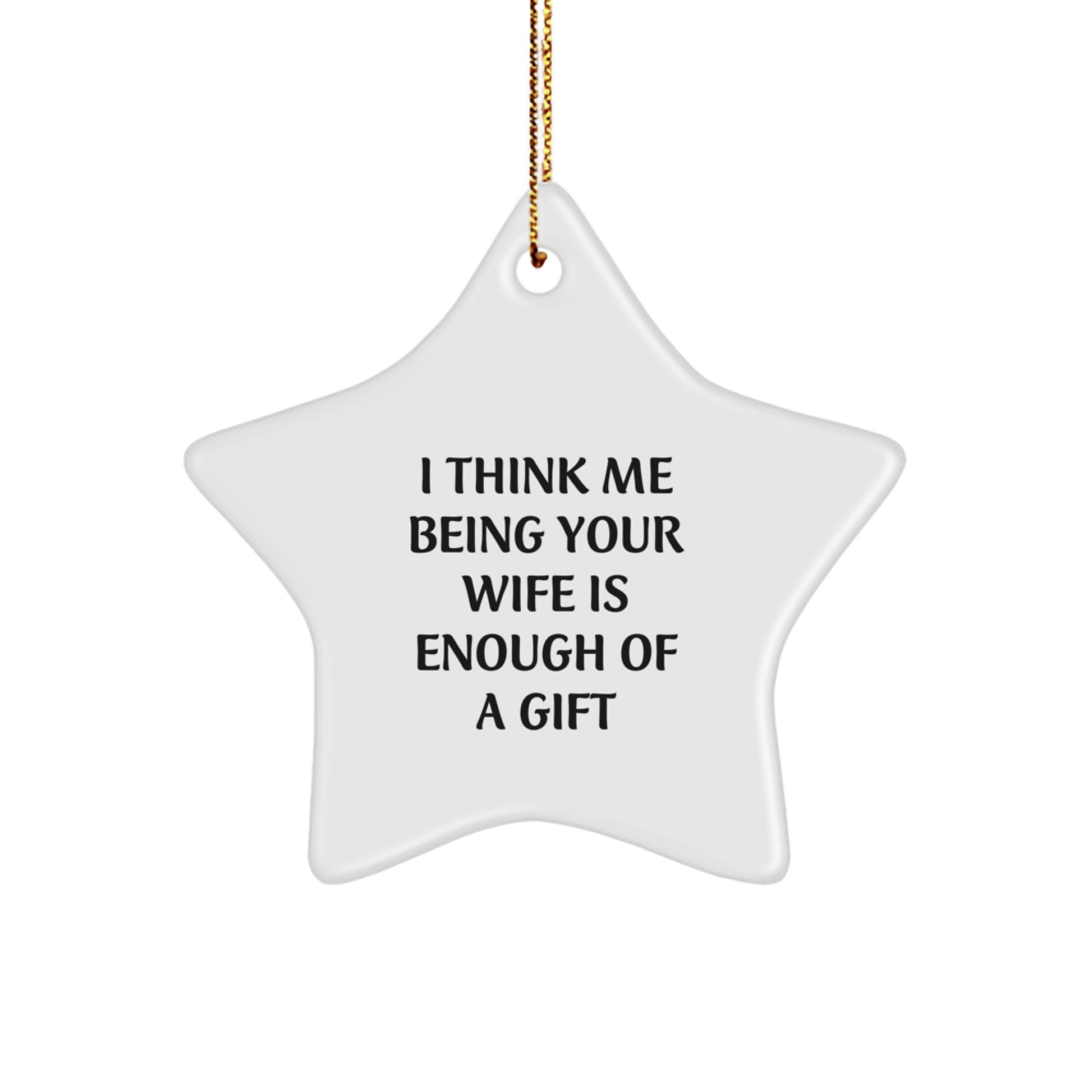 Funny Wife Gifts from Husband - I Think Me Being Your Wife Is Enough Of A Gift Star Ornament for Her on Christmas - Image 1