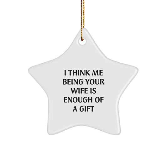 Funny Wife Gifts from Husband - I Think Me Being Your Wife Is Enough Of A Gift Star Ornament for Her on Christmas - Image 1