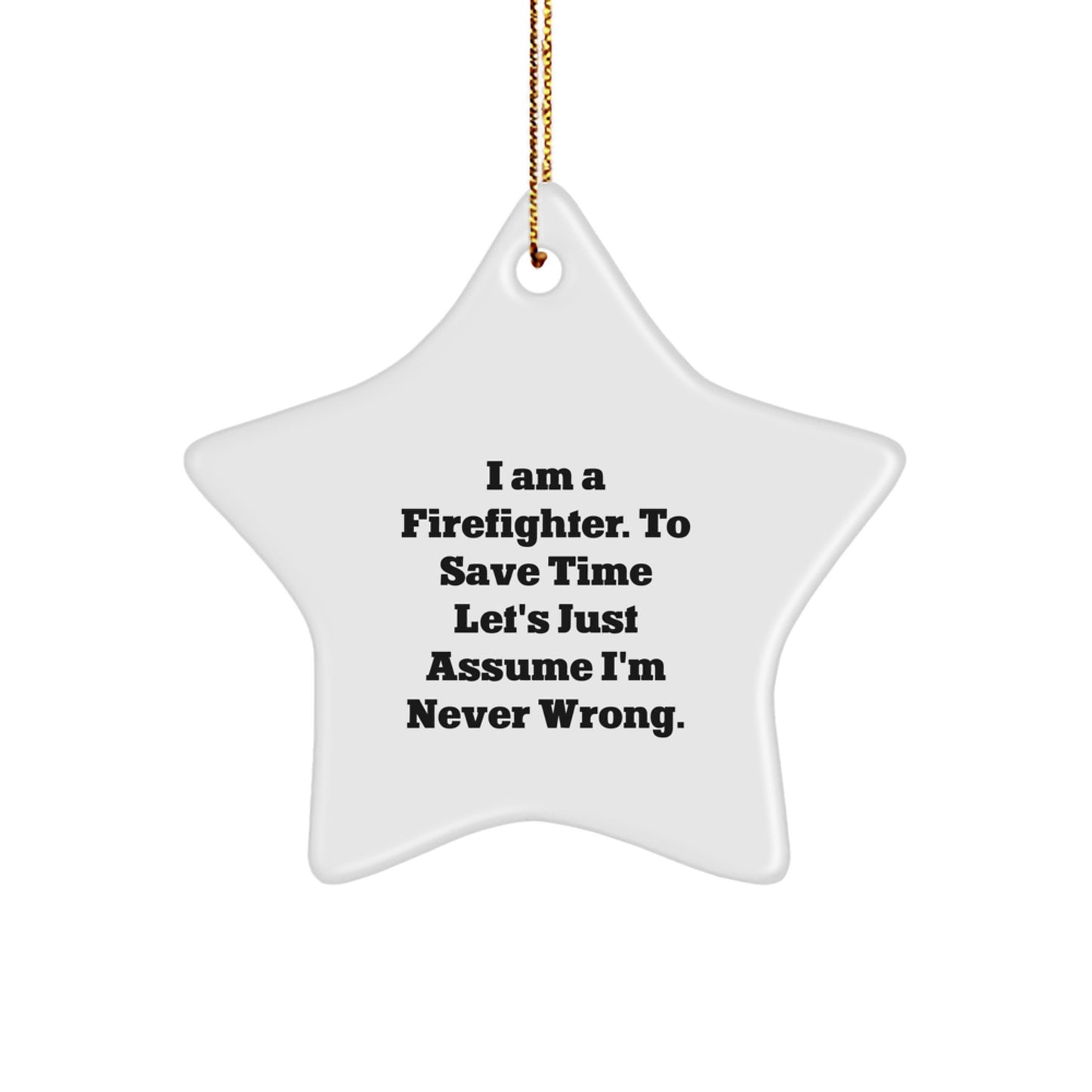 Firefighter Star Ornament Funny Quote Gifts for Men Women Friends Coworkers Family - I Am A Firefighter To Save Time Let's Just Assume I'm Never Wrong Christmas Unique Gifts - Image 1