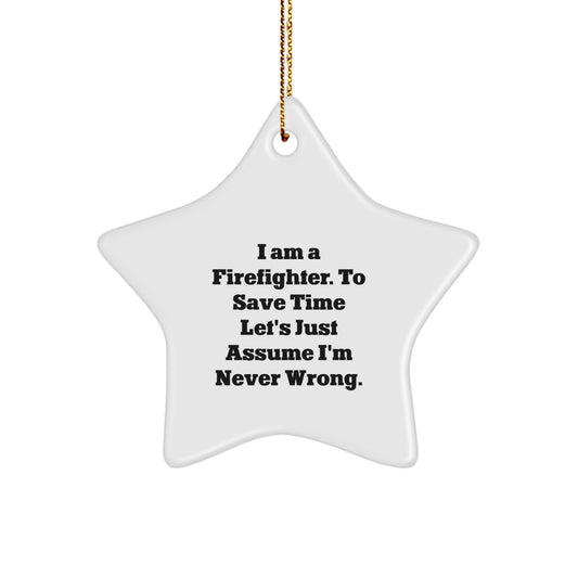 Firefighter Star Ornament Funny Quote Gifts for Men Women Friends Coworkers Family - I Am A Firefighter To Save Time Let's Just Assume I'm Never Wrong Christmas Unique Gifts - Image 1