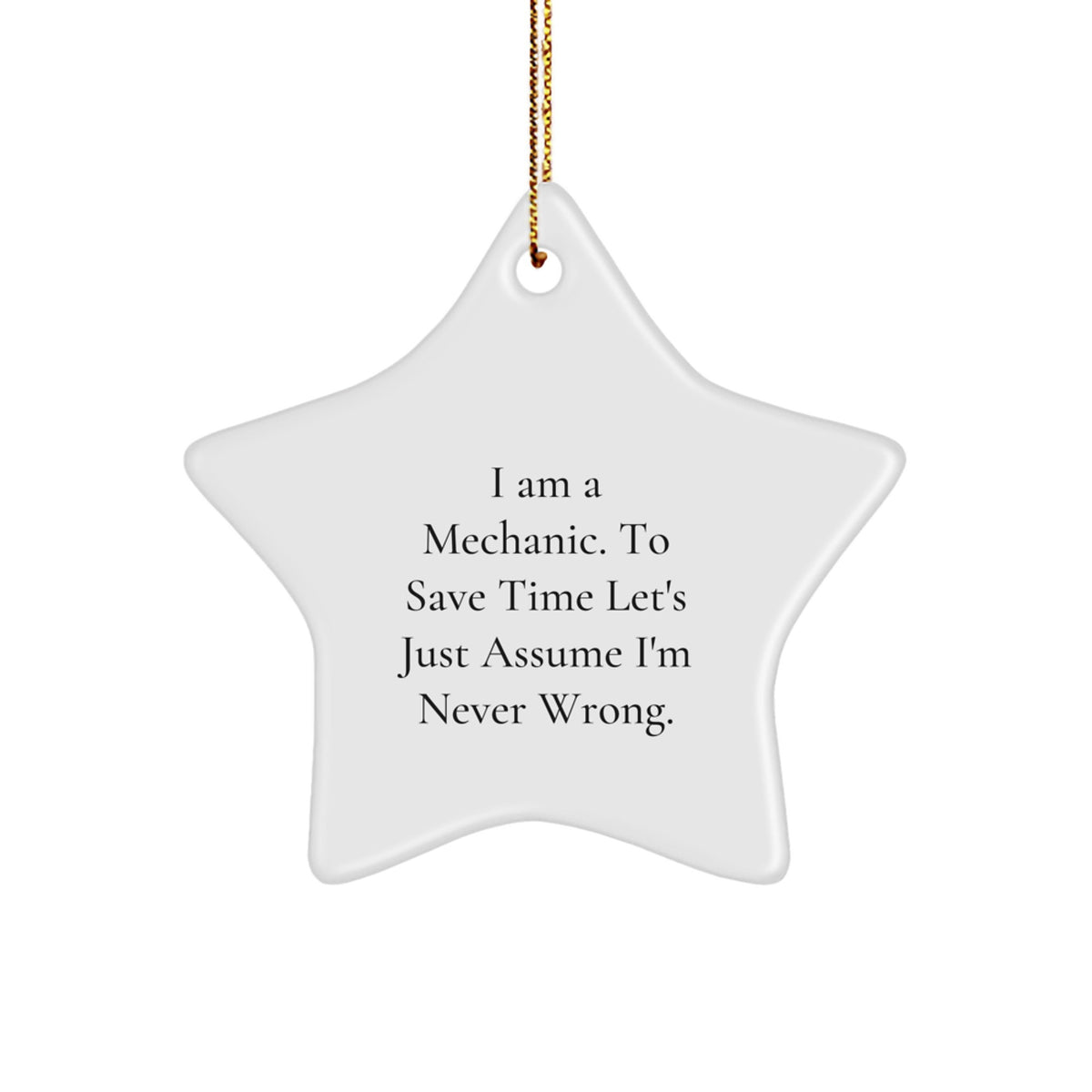 Funny Mechanic Star Ornament Gifts from Men for Friends, Unique Christmas Unique Gifts for Mechanic Shop Owners, I Am A Mechanic. To Save Time Let's Just Assume I'm Never Wrong. - Image 1