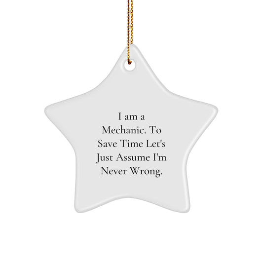 Funny Mechanic Star Ornament Gifts from Men for Friends, Unique Christmas Unique Gifts for Mechanic Shop Owners, I Am A Mechanic. To Save Time Let's Just Assume I'm Never Wrong. - Image 1